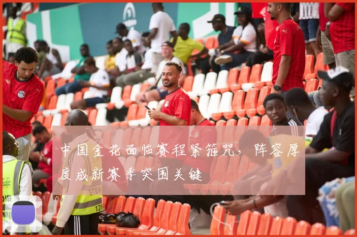 中国金花面临赛程紧箍咒,阵容厚度成新赛季突围关键 - 虎扑体育推荐